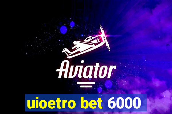 uioetro bet 6000